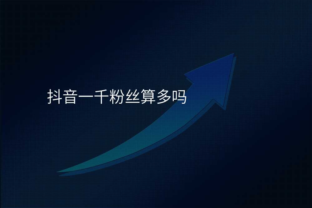 抖音一千粉丝算多吗