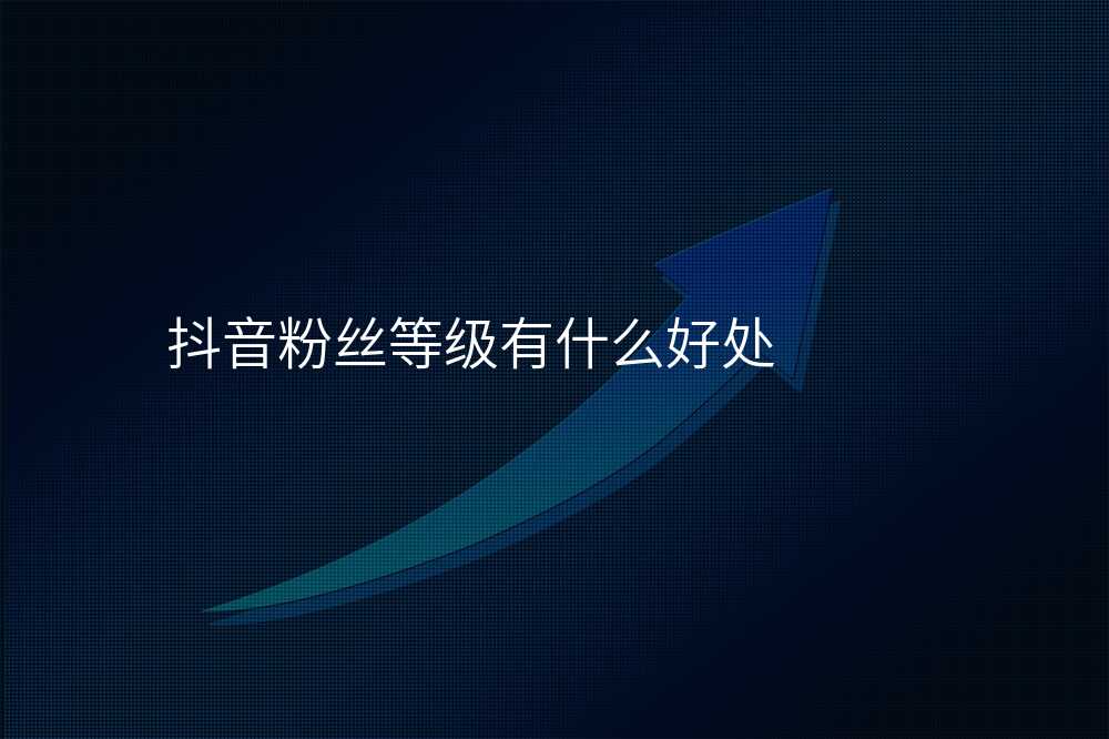 抖音粉丝等级有什么好处