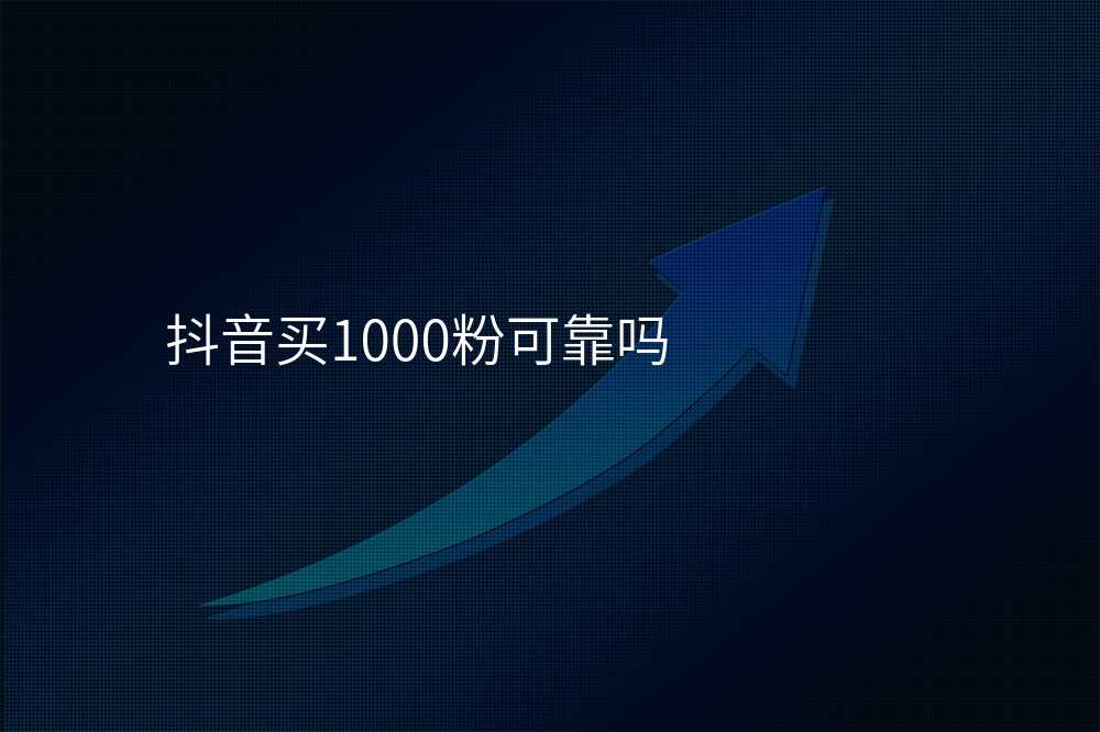 抖音买1000粉可靠吗