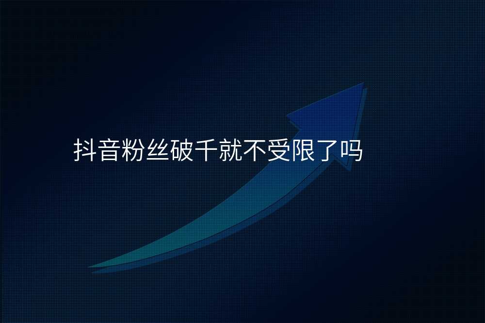 抖音粉丝破千就不受限了吗