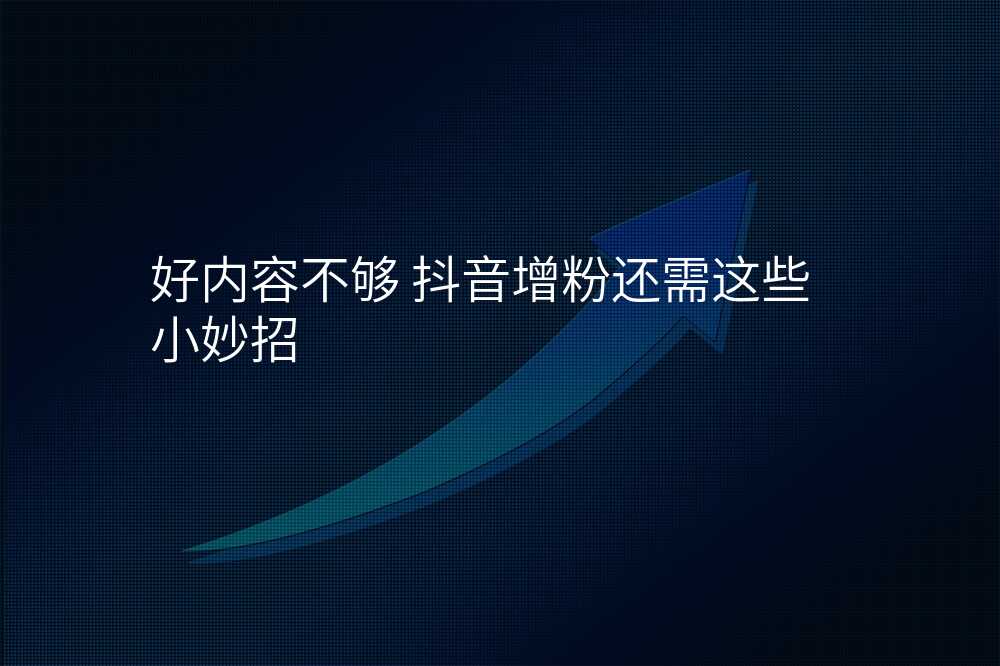 好内容不够 抖音增粉还需这些小妙招