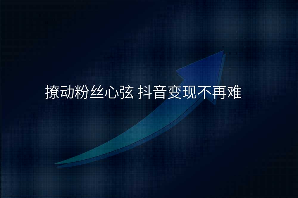 撩动粉丝心弦 抖音变现不再难