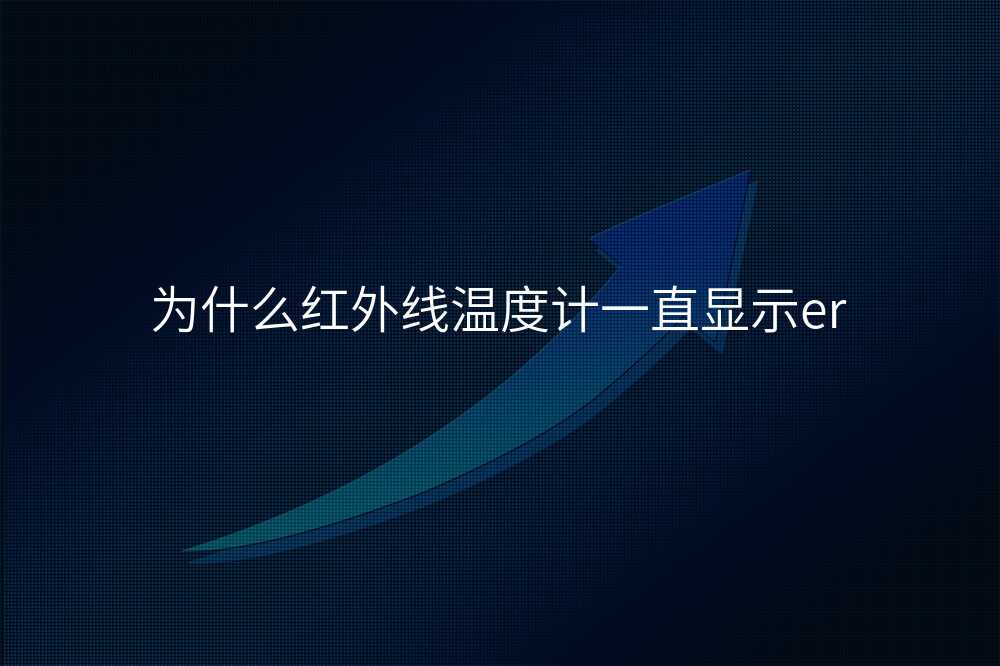 为什么红外线温度计一直显示er