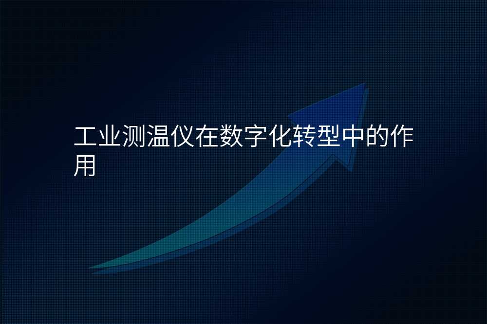 工业测温仪在数字化转型中的作用