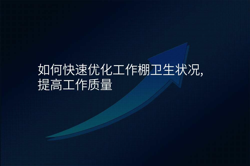 如何快速优化工作棚卫生状况,提高工作质量