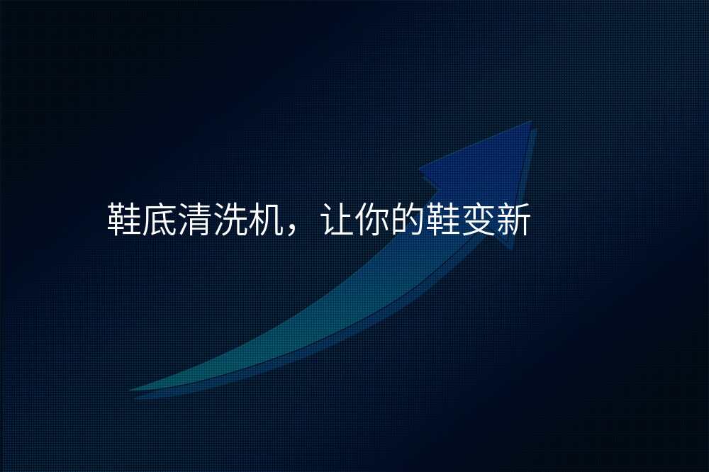 鞋底清洗机,让你的鞋变新