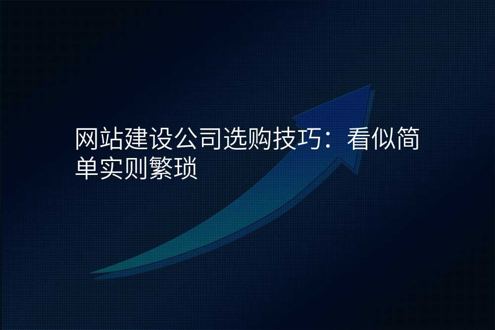 网站建设公司选购技巧:看似简单实则繁琐