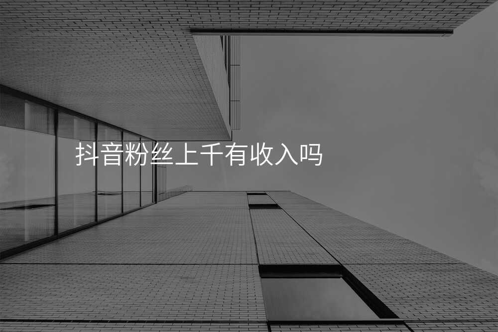 抖音粉丝上千有收入吗