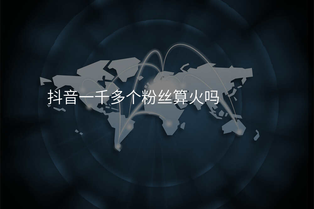 抖音一千多个粉丝算火吗