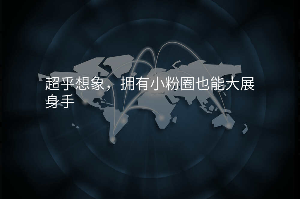 超乎想象,拥有小粉圈也能大展身手