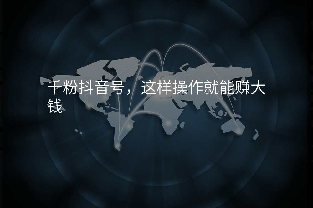 千粉抖音号,这样操作就能赚大钱