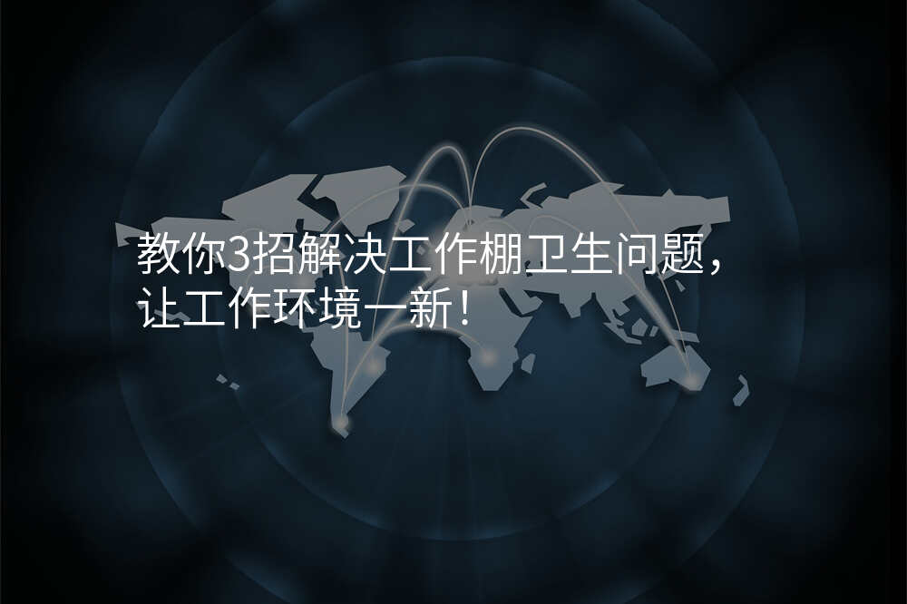 教你3招解决工作棚卫生问题,让工作环境一新!