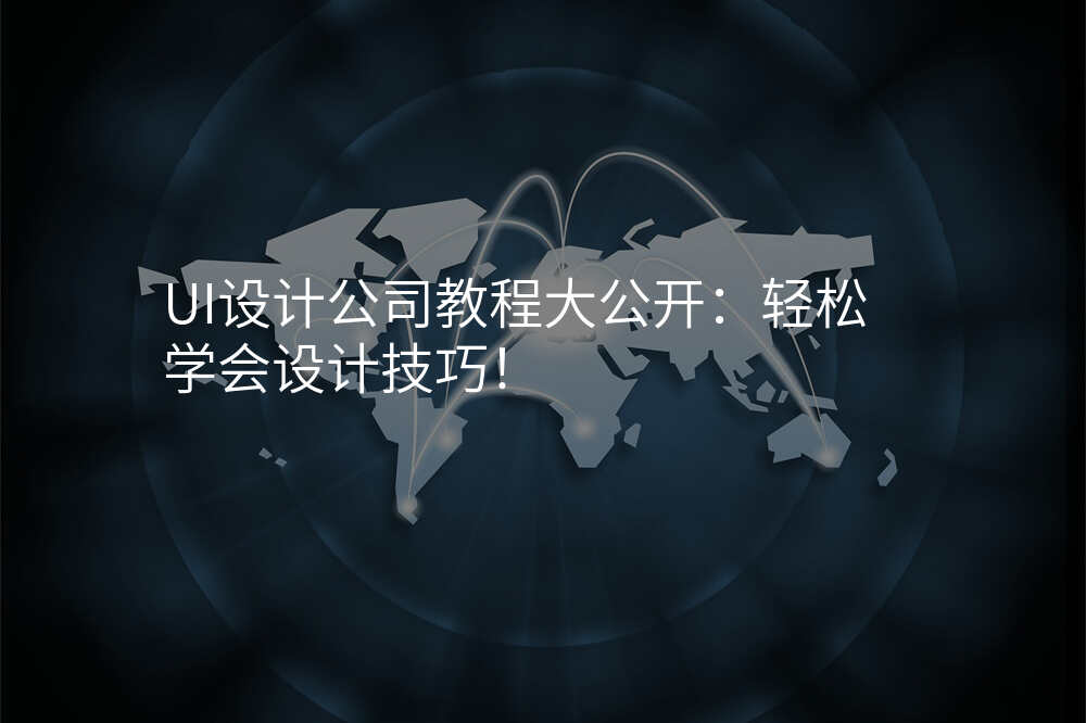 UI设计公司教程大公开:轻松学会设计技巧!