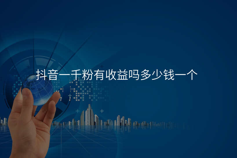 抖音一千粉有收益吗多少钱一个