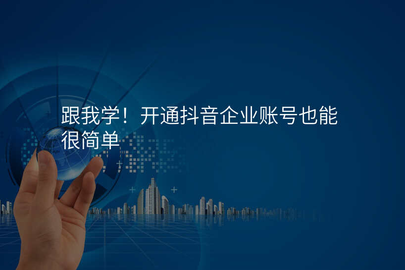 跟我学!开通抖音企业账号也能很简单