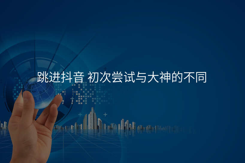 跳进抖音 初次尝试与大神的不同