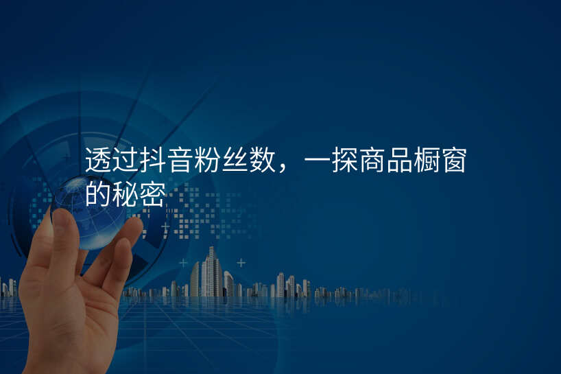 透过抖音粉丝数,一探商品橱窗的秘密