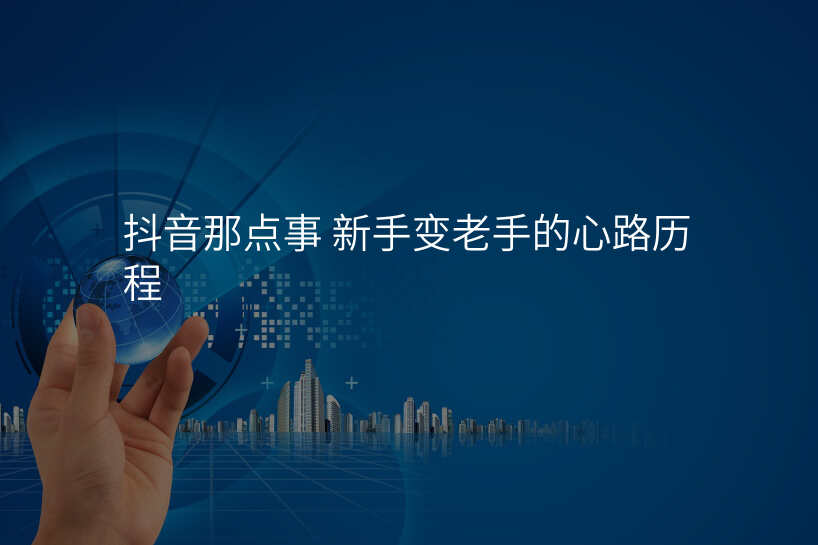 抖音那点事 新手变老手的心路历程