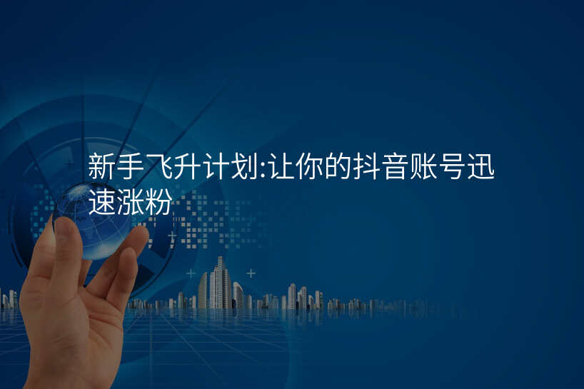 新手飞升计划:让你的抖音账号迅速涨粉