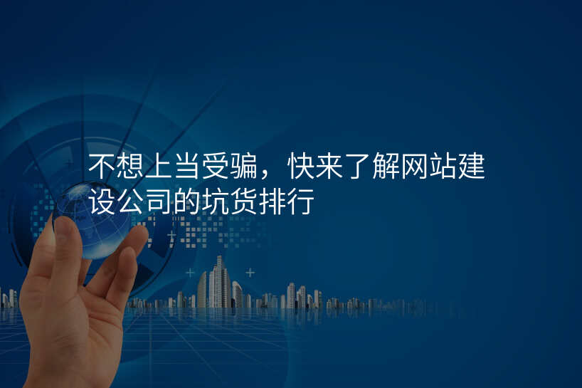 不想上当受骗,快来了解网站建设公司的坑货排行