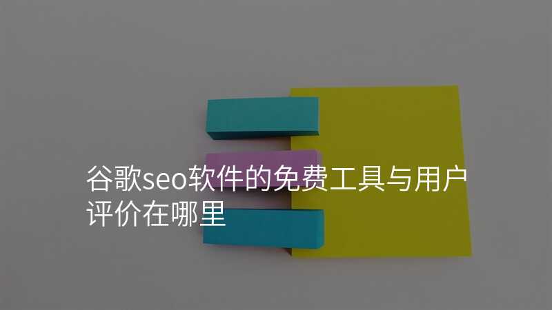 谷歌seo软件的免费工具与用户评价在哪里