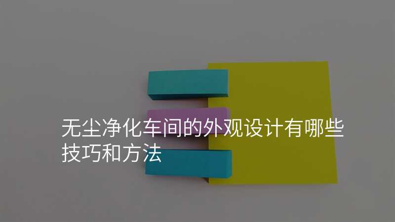 无尘净化车间的外观设计有哪些技巧和方法