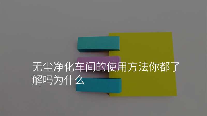 无尘净化车间的使用方法你都了解吗为什么