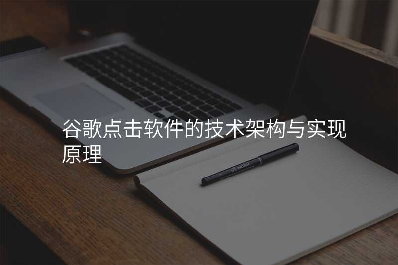 谷歌点击软件的技术架构与实现原理