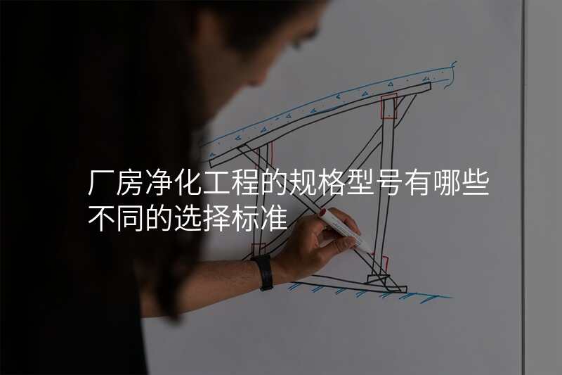 厂房净化工程的规格型号有哪些不同的选择标准