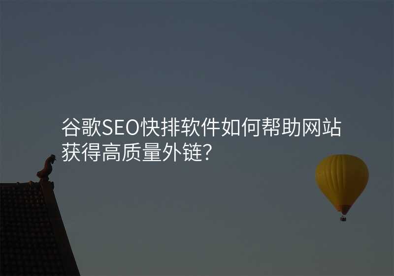 谷歌SEO快排软件如何帮助网站获得高质量外链?