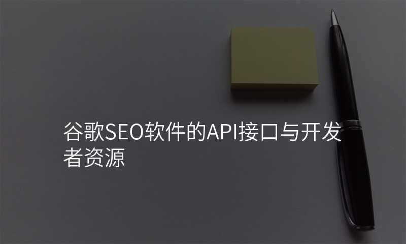 谷歌SEO软件的API接口与开发者资源