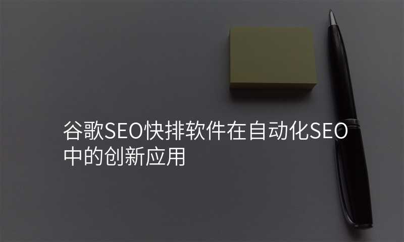谷歌SEO快排软件在自动化SEO中的创新应用