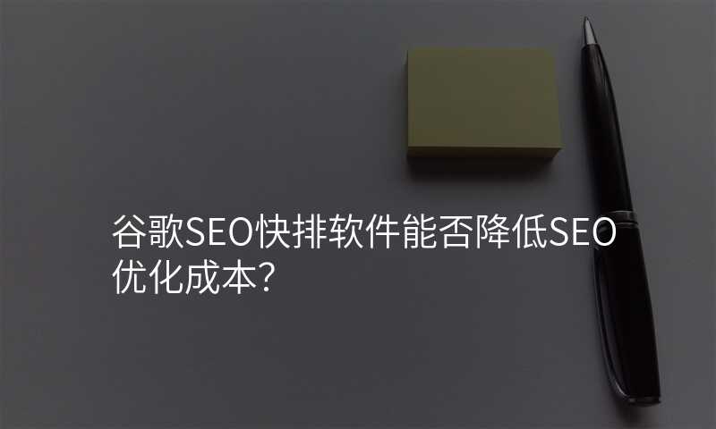 谷歌SEO快排软件能否降低SEO优化成本?