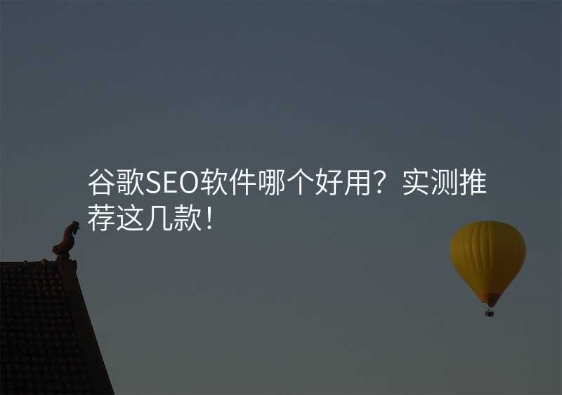 谷歌SEO软件哪个好用?实测推荐这几款!