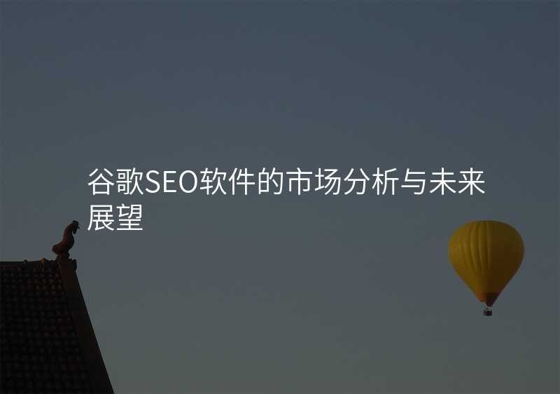 谷歌SEO软件的市场分析与未来展望