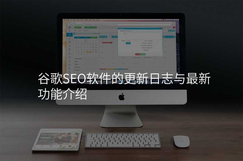 谷歌SEO软件的更新日志与最新功能介绍