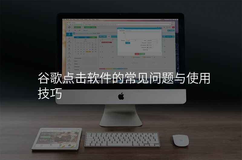 谷歌点击软件的常见问题与使用技巧