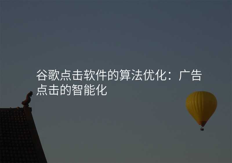 谷歌点击软件的算法优化:广告点击的智能化