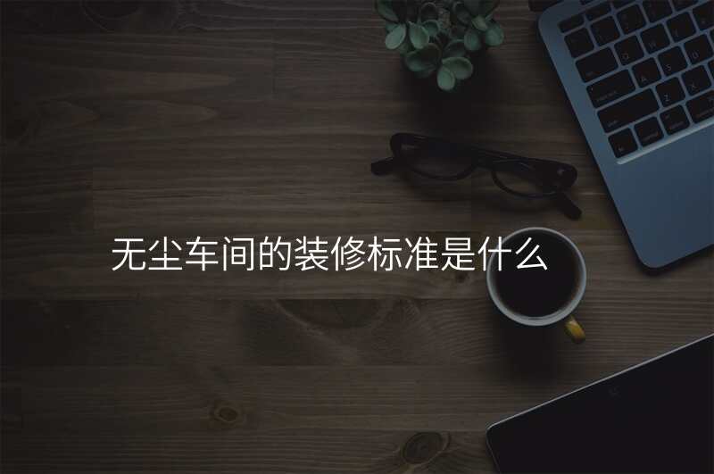 无尘车间的装修标准是什么