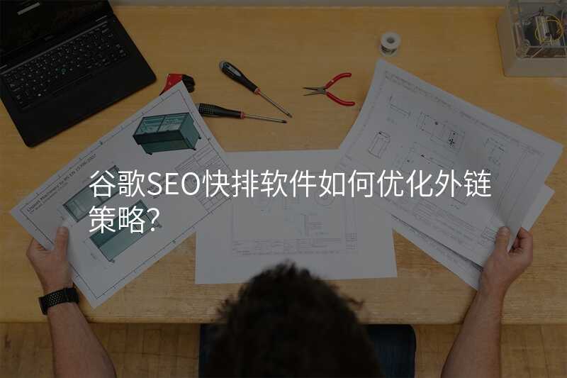 谷歌SEO快排软件如何优化外链策略?