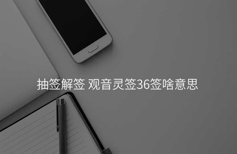 抽签解签 观音灵签36签啥意思
