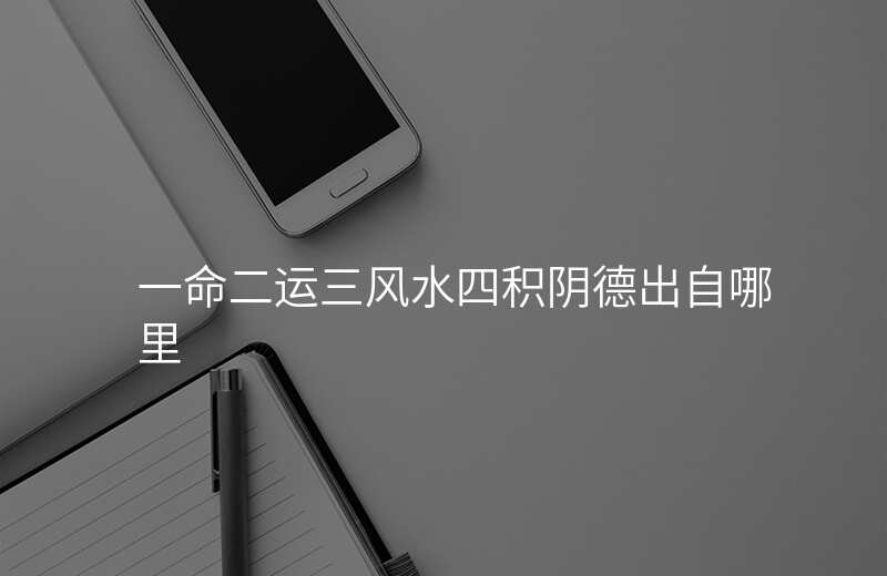 一命二运三风水四积阴德出自哪里