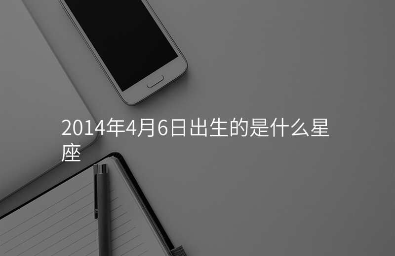 2014年4月6日出生的是什么星座