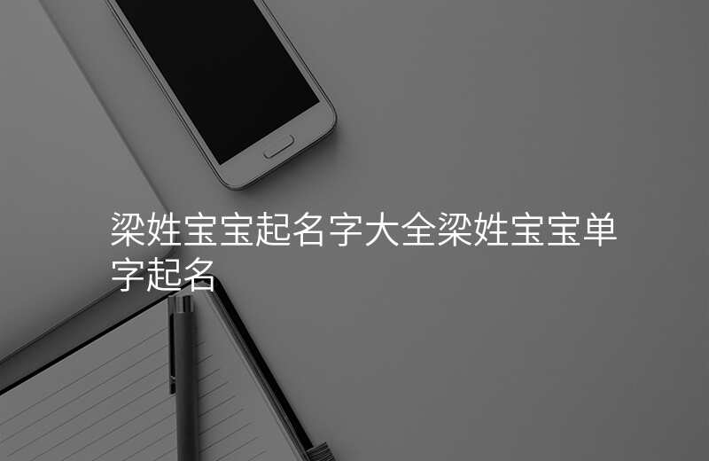 梁姓宝宝起名字大全梁姓宝宝单字起名