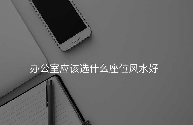 办公室应该选什么座位风水好