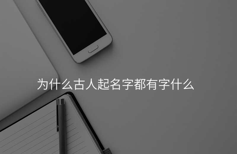 为什么古人起名字都有字什么