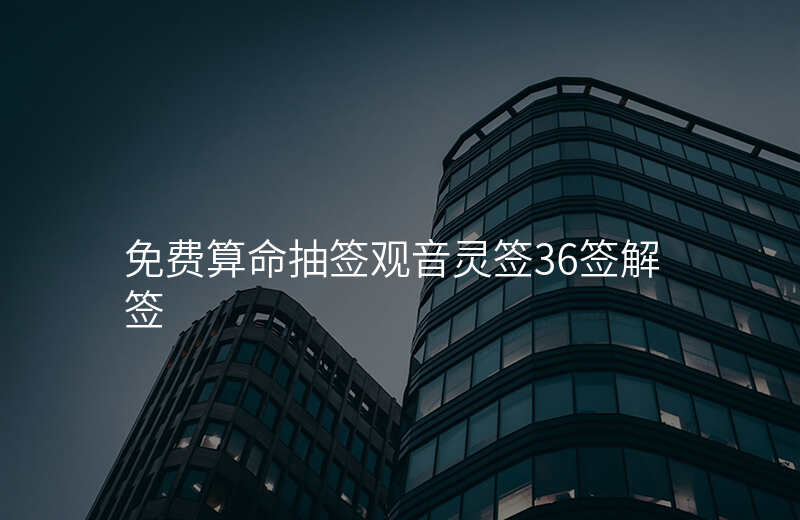 免费算命抽签观音灵签36签解签