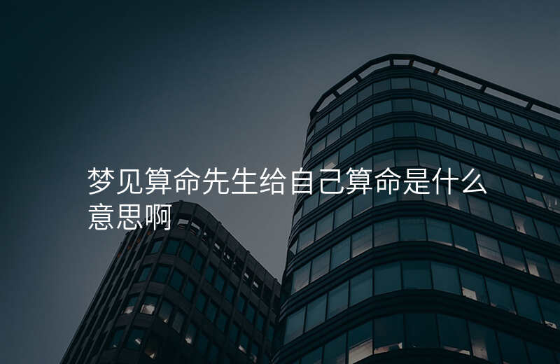 梦见算命先生给自己算命是什么意思啊