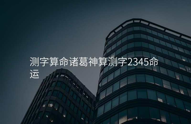 测字算命诸葛神算测字2345命运