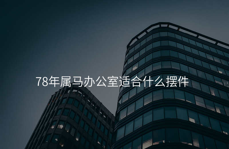 78年属马办公室适合什么摆件